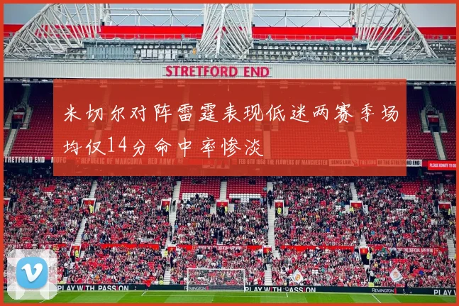 米切尔对阵雷霆表现低迷两赛季场均仅14分命中率惨淡