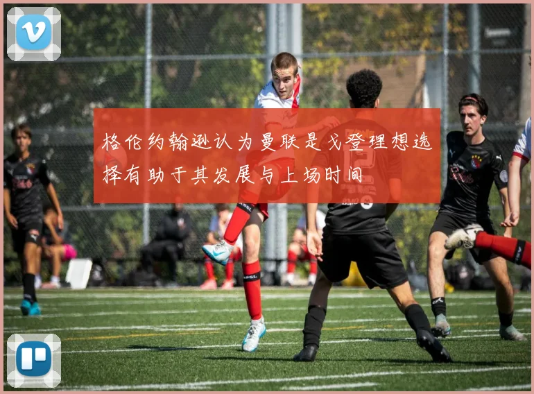 格伦约翰逊认为曼联是戈登理想选择有助于其发展与上场时间