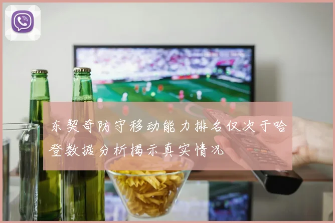 东契奇防守移动能力排名仅次于哈登数据分析揭示真实情况