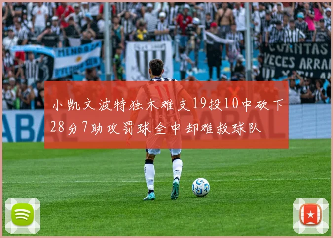 小凯文波特独木难支19投10中砍下28分7助攻罚球全中却难救球队